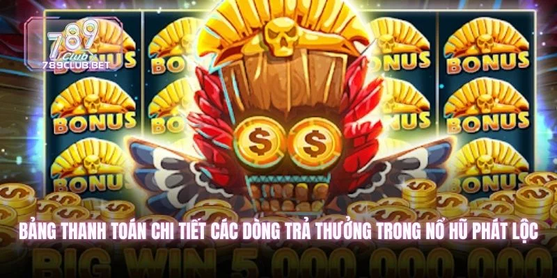 Nổ Hũ Phát Lộc - 7 Bí Kíp Quay Hũ Siêu Tốc Giúp Bạn Đổi Đời Bảng thanh toán chi tiết các dòng trả thưởng