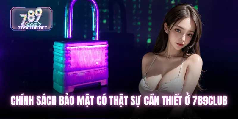 Chính sách bảo mật - Những thông tin cần phải nằm lòng khi chơi Chính sách bảo mật có thật sự cần thiết ở 789club