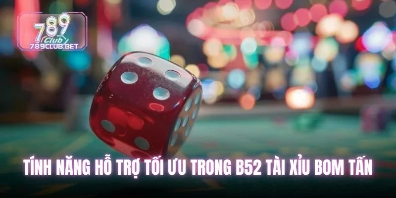 Giải Mã B52 Tài Xỉu Bom Tấn Với 6 Quy Luật Soi Cầu Bất Bại Tính năng hỗ trợ tối ưu trong b52 tài xỉu bom tấn