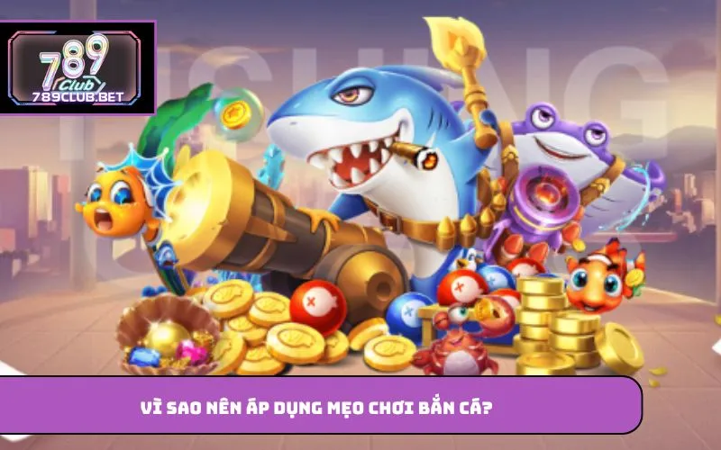 Vì sao nên áp dụng mẹo chơi bắn cá?