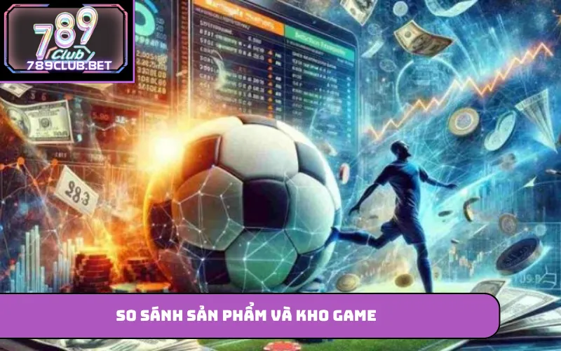So sánh sản phẩm và kho game