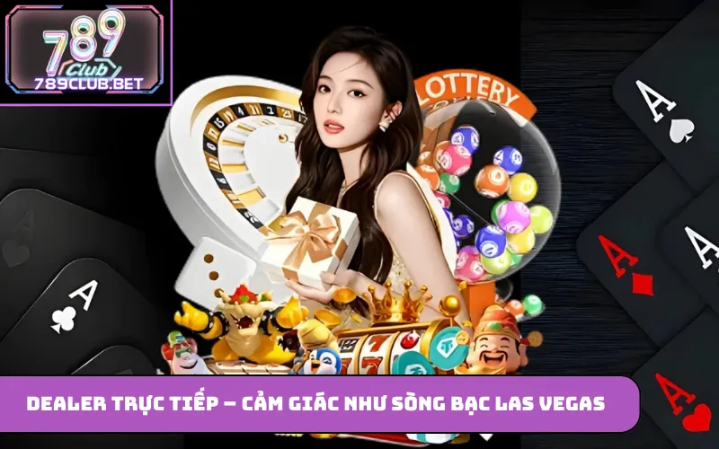 Dealer trực tiếp – Cảm giác như sòng bạc Las Vegas