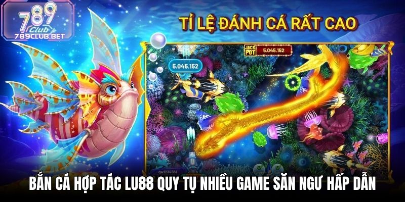 Bắn cá hợp tác LU88 quy tụ nhiều game săn ngư hấp dẫn