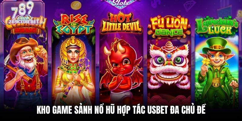 Sảnh Nổ Hũ Hợp Tác USBET - Thiên Đường Slot Tại 789Club Kho game sảnh nổ hũ hợp tác USBET đa chủ đề