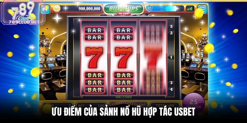 Sảnh Nổ Hũ Hợp Tác USBET - Thiên Đường Slot Tại 789Club Ưu điểm của sảnh nổ hũ hợp tác USBET