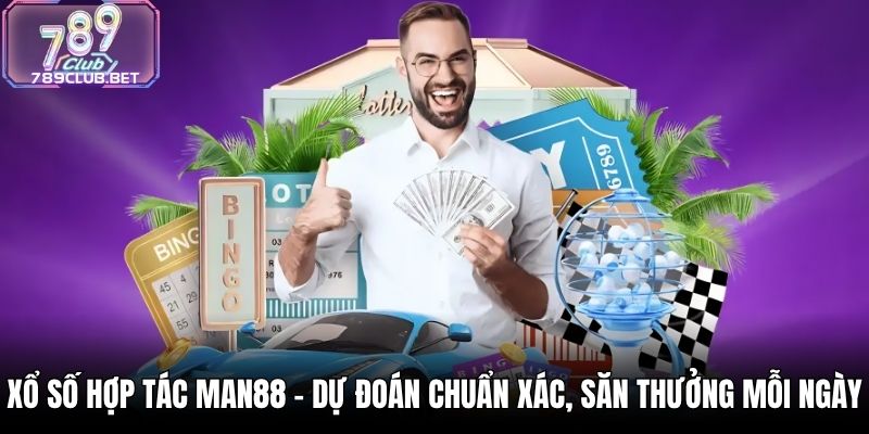 Xổ Số Hợp Tác Man88 - Dự Đoán Chuẩn Xác, Săn Thưởng Mỗi Ngày